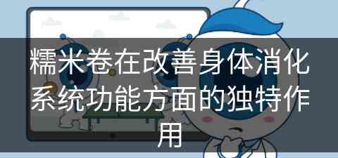 糯米卷在改善身体消化系统功能方面的独特作用
